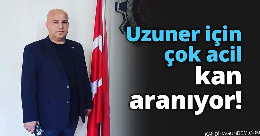 Uzuner için çok acil kan aranıyor!