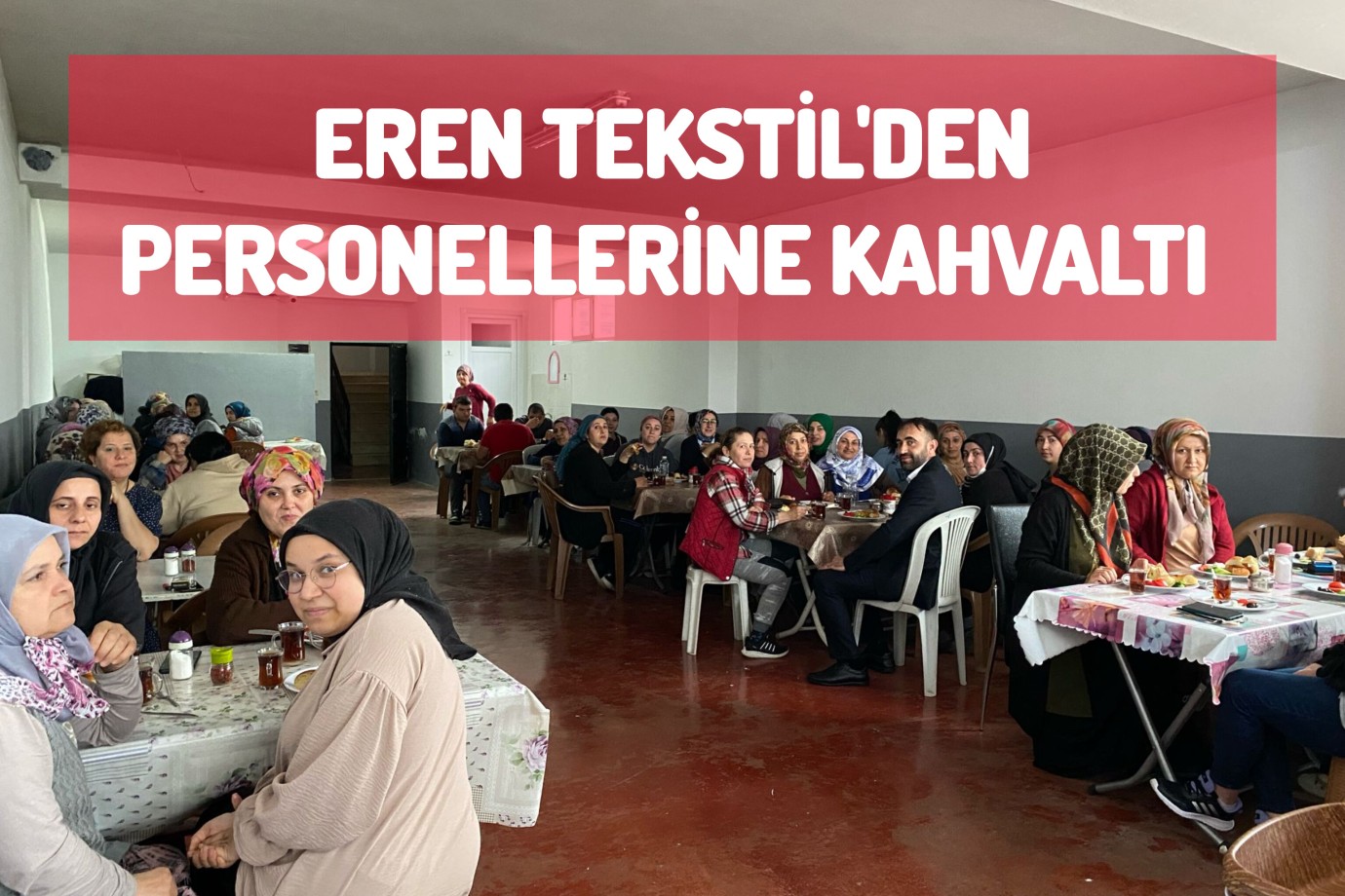 İş İnsanı Ünal Kızılağıl Eren Tekstil Çalışanları ile Kahvaltıda Buluştu